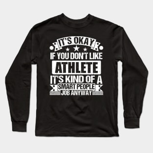 Athlete lover It's Okay If You Don't Like Athlete It's Kind Of A Smart People job Anyway Long Sleeve T-Shirt